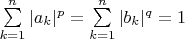 $\sum\limits_{k = 1}^{n} {|a_k|^p} = \sum\limits_{k = 1}^{n} {|b_k|^q} = 1$