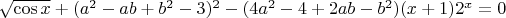 $\sqrt {\cos x}  + (a^2  - ab + b^2  - 3)^2 - (4a^2  - 4 + 2ab - b^2 )(x + 1)2^x  = 0$