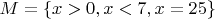 $M=\left\lbrace x>0,  x < 7, x = 25 \right\rbrace$