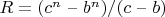 $R = (c^n $ &ndash; $b^n)/(c $ &ndash; $b)$