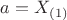 $a=X_{(1)}$