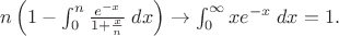 $ n\left( 1-\int_{0}^{n}\frac{e^{-x}}{1+\frac{x}{n}}\; dx\right)\to\int_{0}^{\infty}x e^{-x}\; dx = 1. $