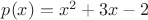 $p(x)=x^2+3x-2$