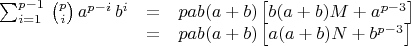 $$\begin{array}{lcl}
\sum_{i=1}^{p-1}\,\binom{p}{i}\,a^{p-i}\,b^i &=& pab(a+b)\left[b(a+b)M+a^{p-3}\right]\\
& = & pab(a+b)\left[a(a+b)N+b^{p-3}\right]\end{array}$$