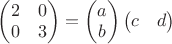 $\begin{pmatrix}2 & 0 \\ 0 & 3 \end{pmatrix} = \begin{pmatrix}a \\ b\end{pmatrix} \begin{pmatrix}c & d\end{pmatrix}$