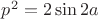 $p^2=2\sin 2a$