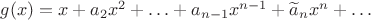 $g(x)=x+a_2x^2+\ldots+a_{n-1}x^{n-1}+\widetilde a_{n}x^{n}+\ldots$