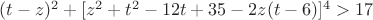$(t-z)^2+[z^2+t^2-12t+35-2z(t-6)]^4>17$
