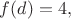$f(d)=4,$