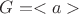 $G = <a>$