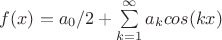 $f(x)=a_0/2+ \sum\limits_{k=1}^{\infty} a_k cos (kx)$
