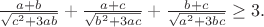 $\frac{a+b}{\sqrt{c^2+3ab}}+\frac{a+c}{\sqrt{b^2+3ac}}+\frac{b+c}{\sqrt{a^2+3bc}}\geq3.$