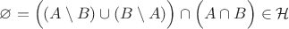 $\varnothing=\Big((A\setminus B)\cup (B\setminus A)\Big)\cap \Big(A\cap B\Big)\in \mathcal H$