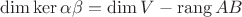 $\operatorname{dim} \operatorname{ker}\alpha\beta = \operatorname{dim} V - \operatorname{rang} AB$