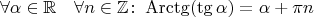 $$ \forall \alpha \in \mathbb R \quad \forall n \in \mathbb Z \colon \operatorname{Arctg} (\tg \alpha ) = \alpha + \pi n$$