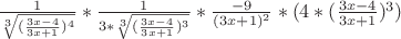 $\[\frac{1}{{\sqrt[3]{{(\frac{{3x - 4}}{{3x + 1}})^4 }}}}*\frac{1}{{3*\sqrt[3]{{(\frac{{3x - 4}}{{3x + 1}})^3 }}}}*\frac{{ - 9}}{{(3x + 1)^2 }}*(4*(\frac{{3x - 4}}{{3x + 1}})^3 )\]$