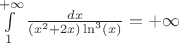 $\int\limits_{1}^{+\infty}\frac{dx}{(x^2+2x)\ln^3(x)}=+\infty$