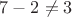 $7 - 2 \ne 3$