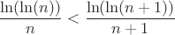 $$\frac{\ln(\ln(n))}{n}<\frac{\ln(\ln(n+1))}{n+1}$$ $$\frac{\ln(\ln(n))}{n}<\frac{\ln(\ln(n+1))}{n+1}$$