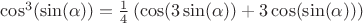 $\cos^3(\sin(\alpha)) = \frac14 \left(\cos(3 \sin(\alpha) )+ 3 \cos(\sin(\alpha))\right)$