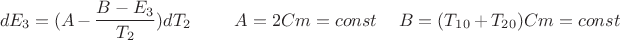 $$  dE_3=(A- \frac{B-E_3}{T_2} )dT_2 \ \ \ \  где \ \ \ \ A=2Cm=const \ \ \ \   B= ( T_1_0+T_2_0)Cm=const $$
