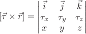 $[\vec{\tau} \times \vec{r}]=\begin{vmatrix}
\vec{i} & \vec{j} & \vec{k}\\ 
\tau_{x} &  \tau_{y} & \tau_{z}\\ 
x &  y & z
\end{vmatrix}$
