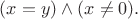 $(x=y)\wedge(x\ne 0).$