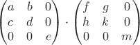 $$\begin{pmatrix}a&b&0\\c&d&0\\0&0&e\end{pmatrix}\cdot\begin{pmatrix}f&g&0\\h&k&0\\0&0&m\end{pmatrix}$$