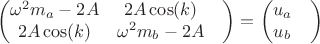 $$\begin{pmatrix}
\omega^2m_a-2A & 2A \cos(k)& \\
2A\cos(k) & \omega^2m_b-2A& 
\end{pmatrix}=\begin{pmatrix}
u_a& \\
u_b& 
\end{pmatrix}$$