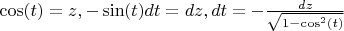$
\cos(t) = z  ,    -\sin(t)dt = dz ,  dt = - \frac {dz} {\sqrt{1 - \cos^2(t)}}$