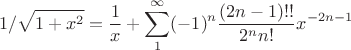 $$1/\sqrt{1+x^2} = \frac {1} {x} +  \sum_1^{\infty} (-1)^n \frac {(2n-1)!!} {2^n n!} x^{-2n-1}$$