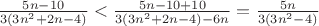 $\frac{5 n - 10}{3 (3 n^2 + 2 n - 4)}< \frac{5 n - 10+10}{3 (3 n^2 + 2 n - 4)-6n}= \frac{5 n }{3 (3 n^2  - 4)}$