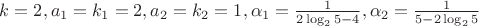 $k=2, a_1=k_1=2, a_2=k_2=1, \alpha_1=\frac 1{2\log_2{5}-4}, \alpha_2=\frac 1{5-2\log_2{5}}$