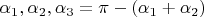 $\alpha_1, \alpha_2, \alpha_3=\pi-(\alpha_1+\alpha_2)$