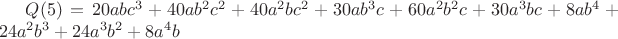 $Q(5)= 20abc^3+40ab^2c^2+40a^2bc^2+30ab^3c+60a^2b^2c+30a^3bc+8ab^4+24a^2b^3+24a^3b^2+8a^4b$