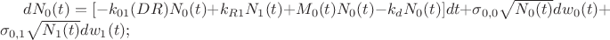 $d{N_0}(t) = [ - {k_{01}}(DR){N_0}(t) + {k_{R1}}{N_1}(t) + {M_0}(t){N_0}(t) - {k_d}{N_0}(t)]dt + {\sigma _{0,0}}\sqrt {{N_0}(t)} d{w_0}(t) + {\sigma _{0,1}}\sqrt {{N_1}(t)} d{w_1}(t);$