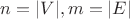 $n = |V|, m = |E|$