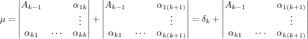 $$\mu=\begin{vmatrix}
A_{k-1}&&\alpha_{1k}\\
&&\vdots\\
\alpha_{k 1}&\cdots&\alpha_{kk}
\end{vmatrix}+\begin{vmatrix}
A_{k-1}&&\alpha_{1(k+1)}\\
&&\vdots\\
\alpha_{k 1}&\cdots&\alpha_{k(k+1)}
\end{vmatrix}=\delta_k+\begin{vmatrix}
A_{k-1}&&\alpha_{1(k+1)}\\
&&\vdots\\
\alpha_{k 1}&\cdots&\alpha_{k(k+1)}
\end{vmatrix}$$