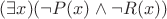 $(\exists x)(\neg P(x)\wedge\neg R(x))$