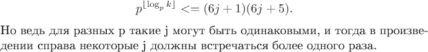 $$p^{\lfloor \log_p k \rfloor}<=(6j+1)(6j+5).$$
Но ведь для разных p такие j могут быть одинаковыми, и тогда в произведении справа некоторые j должны встречаться более одного раза.