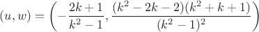 $(u,w)=\left(-\dfrac{2k+1}{k^2-1},\dfrac{(k^2-2k-2)(k^2+k+1)}{(k^2-1)^2}\right)$