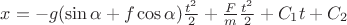 $x=-g(\sin \alpha+f\cos \alpha)\frac {t^2} 2+\frac F m \frac {t^2} 2+C_{1}t+C_{2}$