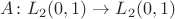 $A\colon L_2(0, 1) \to L_2(0, 1)$