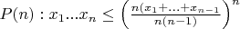 $ P(n):  x_1 ... x_n \leq \left(\frac {n(x_1 + ... + x_{n - 1}} {n(n - 1)} \right) ^n$