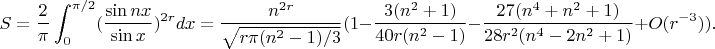 $$S=\frac{2}{\pi}\int_0^{\pi/2}(\frac{\sin nx}{\sin x})^{2r}dx =\frac{n^{2r}}{\sqrt{r\pi (n^2-1)/3}}(1-\frac{3(n^2+1)}{40r(n^2-1)}-\frac{27(n^4+n^2+1)}{28r^2(n^4-2n^2+1)}+O(r^{-3})).$$