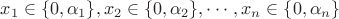 $x_1\in\{0,\alpha_1\},x_2\in\{0,\alpha_2\},\cdots,x_n\in\{0,\alpha_n\}$