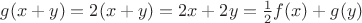 $g(x+y) = 2(x+y) = 2x + 2 y = \frac{1}{2}f(x) + g(y)$