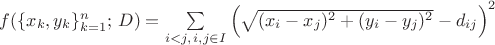 $f(\{ x_k ,y_k \} _{k = 1}^n ; \,D) = \sum\limits_{i < j,\,i,j \in I} {\left( {\sqrt {(x_i  - x_j )^2  + (y_i  - y_j )^2 }  - d_{ij} } \right)^2 } $