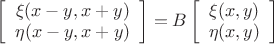 $\left[\begin{array}{c}\xi(x-y,x+y) \\\eta(x-y,x+y)\end{array}\right]=B\left[\begin{array}{c}\xi(x,y) \\\eta(x,y)\end{array}\right]$