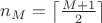 $n_M = \left\lceil\frac{M+1}{2} \right\rceil$